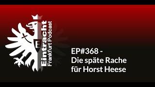 EP#368 - Die späte Rache für Horst Heese | Eintracht Frankfurt Podcast