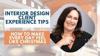 Interior Design Client Experience Tips: How to Make Every Day Feel Like Christmas