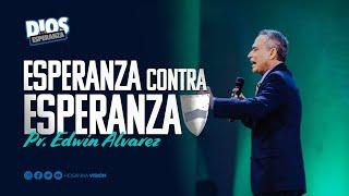 ESPERANZA CONTRA ESPERANZA - EL FUNDAMENTO DE LA ESPERANZA - PR. EDWIN ALVAREZ - CA. HOSANNA