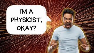 Chinmay is not a physicist but says physicists are unreliable
