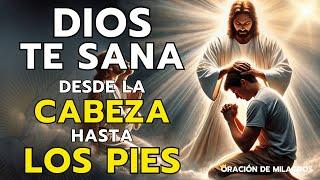 DIOS TE SANA DESDE LA CABEZA HASTA LOS PIES | ORACIÓN MILAGROSA DE SANACIÓN