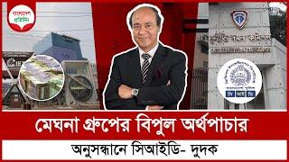 মেঘনা গ্রুপের বিপুল অর্থপাচার, অনুসন্ধানে সিআইডি-দুদক | Meghna Group | Bangladesh Pratidin