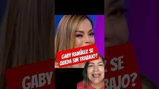 Gaby Ramírez se queda sin trabajo