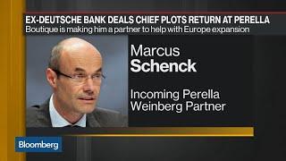 Ex-Deutsche Bank Deals Chief Schenck Turns to Perella for His Next Act