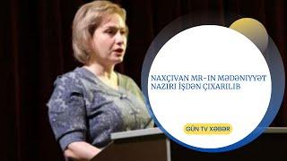 NAXÇIVAN MR -IN MƏDƏNİYYƏT NAZİRİ İŞDƏN ÇIXARILIB