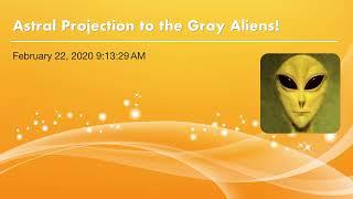 Astral Projection to the Gray Aliens!