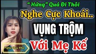 [NGHE KẺO TIẾC] Vừa Nghe Đã Cực Khoái: VỤNG TRỘM VỚI MẸ KẾ - Truyện thầm kín đặc sắc 2024