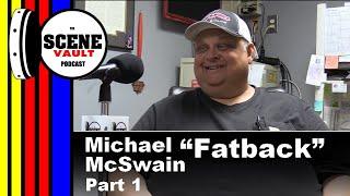 The Scene Vault Podcast -- Michael "Fatback" McSwain Part 1