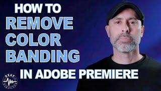 REMOVE COLOR BANDING IN ADOBE PREMIERE