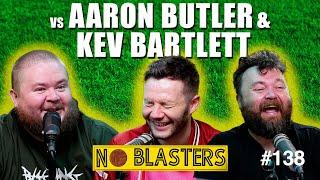 No Blasters #138. Vs Aaron Butler and Kev Bartlett