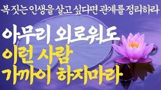 이제와서 생각해 보니 너무 후회된다. 살면서 무조건 피해야 되는 사람 | 이런 사람은 그냥 인연 끊어버려라 | 인간관계 처세 인생조언 |불교 철학|석가모니 명언 부처님 오디오북