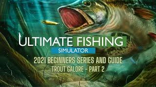 Ultimate Fishing Simulator - 2021 Beginners Series/Guide - Trout Galore - Part 2