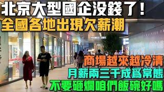 北京大型國企也沒錢了！全國各地出現欠薪潮！月薪兩三千成為新常態！求求不要砸爛咱們的飯碗好嗎！商場變得越來越冷清！