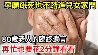 【人世間】我寧願餓死，也絕不踏進兒女的家門！80歲老人的臨終遺言，點醒了百萬老人，在忙也要看看！