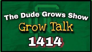 Grow Talk ep1414 - The Dude Grows Show