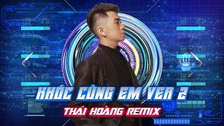 KHÓC CÙNG EM VER.2 | THÁI HOÀNG REMIX | HOT VIỆT MIX 2022