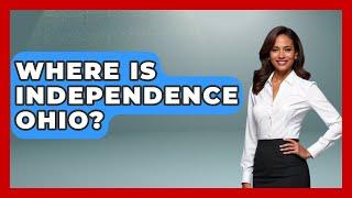 Where Is Independence Ohio? - The Midwest Guru