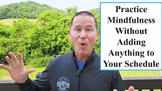 How to Practice Mindfulness Without Adding Anything to Your Schedule