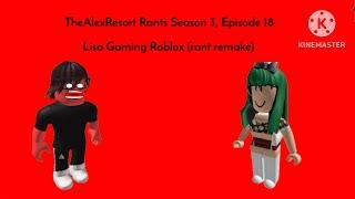 TheAlexResort Rants Season 3 Episode 18: Lisa Gaming Roblox (rant remake, OUTDATED)