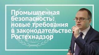 Промышленная безопасность: новые требования в законодательстве. Ростехнадзор