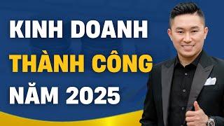 Muốn kinh doanh thành công năm 2025 không thể bỏ qua điều này | Nguyễn Tất Kiểm