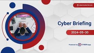 Cyber Briefing 2024.05.30