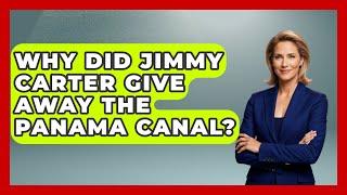 Why Did Jimmy Carter Give Away The Panama Canal? - Central America Uncovered