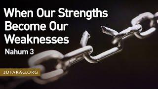 When Our Strengths Become Our Weaknesses - Nahum 3 – March 27th, 2025