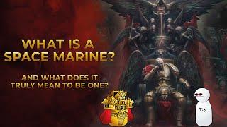 40K Lore - What is a Space Marine? (And What Does it TRULY Mean to be one?)