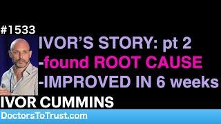 IVOR CUMMINS c | IVOR’S STORY: pt 2 -found ROOT CAUSE -IMPROVED IN 6 weeks