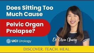 Does Sitting Too Much Cause Pelvic Organ Prolapse? by Dr. Olivia Chang - UC Irvine Urology