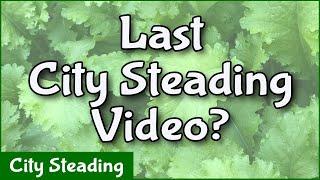 This is the Last "City Steading" Video we will make.