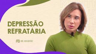 DEPRESSÃO REFRATÁRIA | ANA BEATRIZ