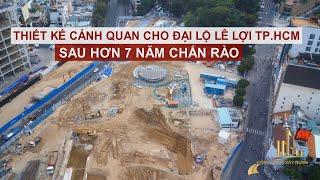 THIẾT KẾ CẢNH QUAN CHO ĐẠI LỘ LÊ LỢI TP.HCM SAU HƠN 7 NĂM CHẮN RÀO