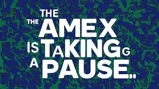 Alert - Amex is taking a pause  !