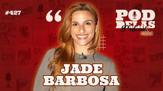 JADE BARBOSA - PODDELAS PODCAST SHOW #427