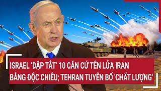 Thời sự quốc tế 22/6: Israel ‘dập tắt’ 10 căn cứ tên lửa Iran; Tehran tuyên bố 'chất lượng'
