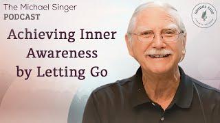 Achieving Inner Awareness by Letting Go | The Michael Singer Podcast