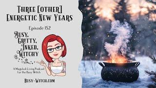 Three (Other) Energetic New Years- Episode 152 of the Busy, Gritty, Inked, & Witchy Podcast