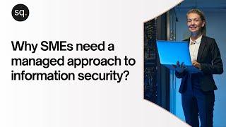 Why SMEs need a managed approach to information security? | Security Quotient