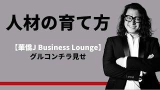 【人材の育て方】華僑J Business Lounge　グルコンチラ見せ