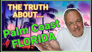 THE TRUTH ABOUT PALM COAST FLORIDA... Moving to Palm Coast Florida