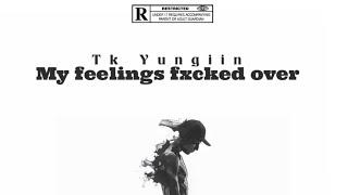 Tk Yungiin - My feelings fxcked over(Official Audio)