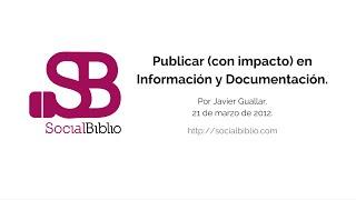 21 marzo 2012. Publicar (con impacto) en Información y Documentación. Por Javier Guallar.