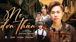 MẸ ĐƠN THÂN - KHÁNH TRUNG x LÊ CHÍ TRUNG | OFFICIAL MV - Em mang phận là thiếu nữ, thân em chịu...