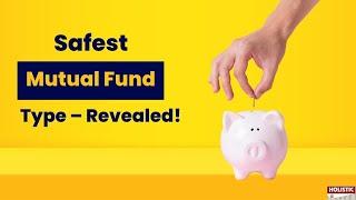 Safest Mutual Fund Type – Revealed! |Holistic Investment