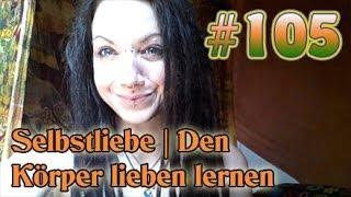 VLog #105: Selbstliebe | Den Körper lieben lernen | Sich selbst schön finden