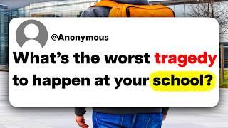 What's the worst tragedy to happen at your school?