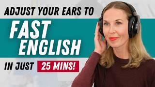 Adjust Your Ears to FAST English (in only 25 Minutes!)