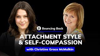 Christine McMulkin: The Relationship Between Attachment Style & Self-Compassion | Bouncing Back #7